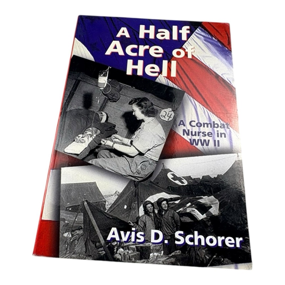 A Half Acre of Hell Avis‎ D. Schorer WWII Combat Nurse Memoir 2000